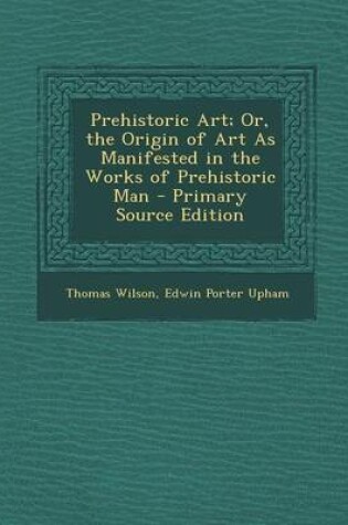 Cover of Prehistoric Art; Or, the Origin of Art as Manifested in the Works of Prehistoric Man - Primary Source Edition
