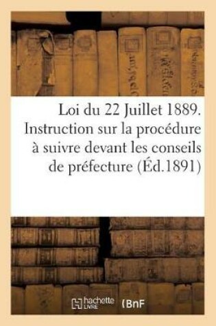 Cover of Loi Du 22 Juillet 1889. Instruction Sur La Procedure A Suivre Devant Les Conseils de Prefecture