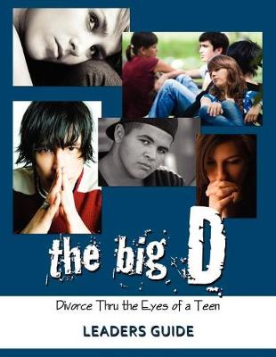 Book cover for The Big D; Divorce Thru the Eyes of a Teen Leaders Guide