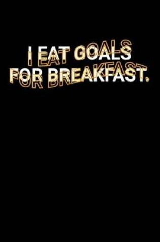 Cover of I Eat Goals for Breakfast.