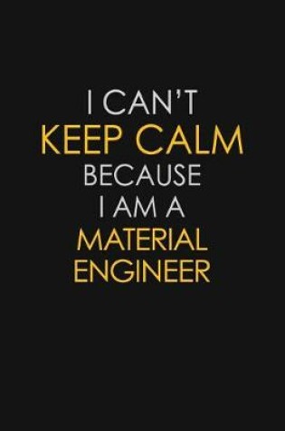 Cover of I Can't Keep Calm Because I Am A Material Engineer