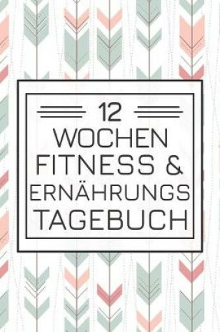 Cover of 12 Wochen Fitness & Ernahrungs Tagebuch