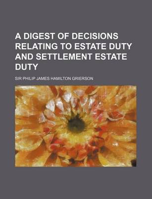 Book cover for A Digest of Decisions Relating to Estate Duty and Settlement Estate Duty