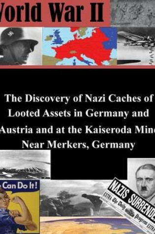 Cover of The Discovery of Nazi Caches of Looted Assets in Germany and Austria and at the Kaiseroda Mine Near Merkers, Germany