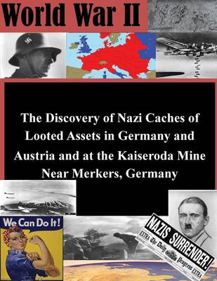 Book cover for The Discovery of Nazi Caches of Looted Assets in Germany and Austria and at the Kaiseroda Mine Near Merkers, Germany