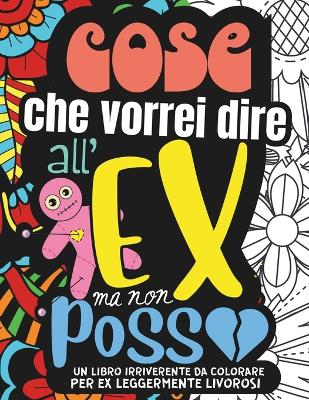 Cover of COSE CHE VORREI DIRE ALL'EX MA NON POSSO. Album da Colorare per Adulti