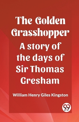 Book cover for The Golden GrasshopperA story of the days of Sir Thomas Gresham (Edition2023)