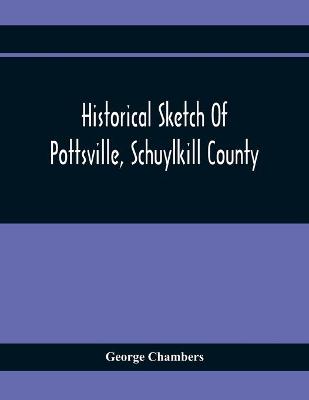 Book cover for Historical Sketch Of Pottsville, Schuylkill County