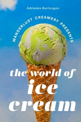 Cover of The Wanderlust Creamery Presents: The World of Ice Cream