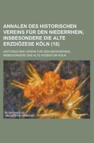 Cover of Annalen Des Historischen Vereins Fur Den Niederrhein, Insbesondere Die Alte Erzdiozese Koln (18 )