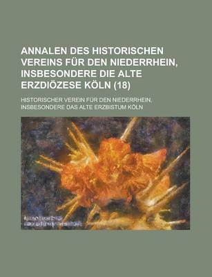 Book cover for Annalen Des Historischen Vereins Fur Den Niederrhein, Insbesondere Die Alte Erzdiozese Koln (18 )