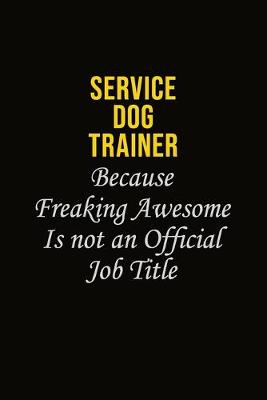 Book cover for Service Dog Trainer Because Freaking Awesome Is Not An Official Job Title