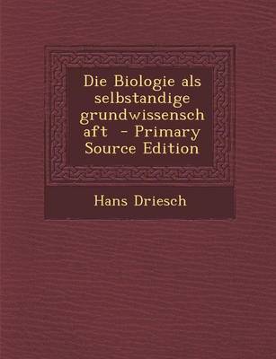 Book cover for Die Biologie ALS Selbstandige Grundwissenschaft - Primary Source Edition