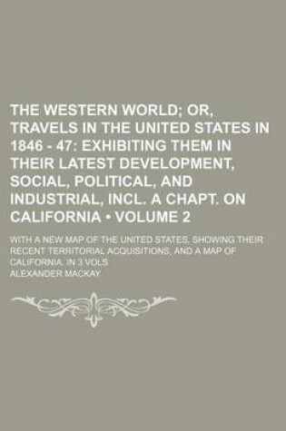 Cover of The Western World (Volume 2); Or, Travels in the United States in 1846 - 47 Exhibiting Them in Their Latest Development, Social, Political, and Indust