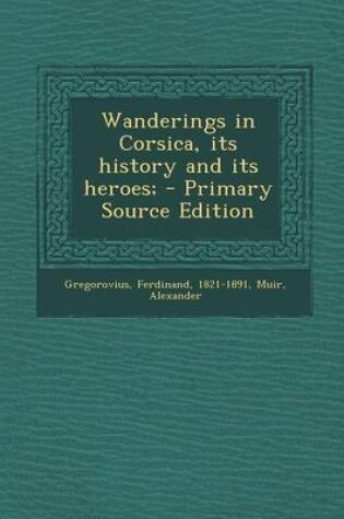 Cover of Wanderings in Corsica, Its History and Its Heroes;