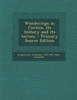 Book cover for Wanderings in Corsica, Its History and Its Heroes;