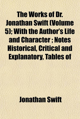 Book cover for The Works of Dr. Jonathan Swift (Volume 5); With the Author's Life and Character; Notes Historical, Critical and Explanatory, Tables of