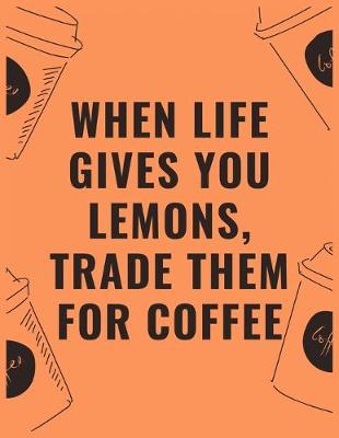 Book cover for When life gives you lemons trade them for coffee