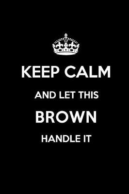 Book cover for Keep Calm and Let This Brown Handle It