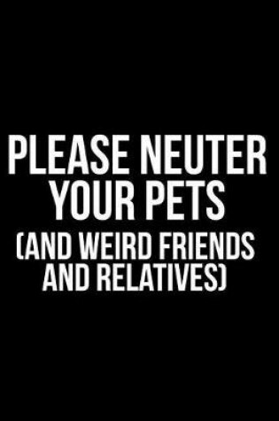 Cover of Please Neuter Your Pets (and Weird Friends and Relatives)