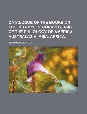 Book cover for Catalogue of the Books on the History, Geography, and of the Philology of America, Australasia, Asia, Africa.