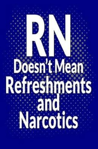 Cover of RN Doesn't Mean Refreshments and Narcotics