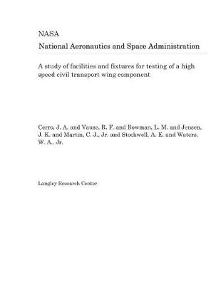 Cover of A Study of Facilities and Fixtures for Testing of a High Speed Civil Transport Wing Component