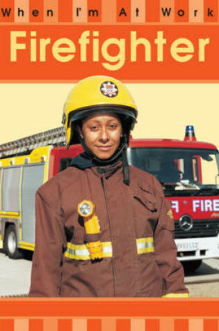 Cover of When I'm At Work: Firefighter