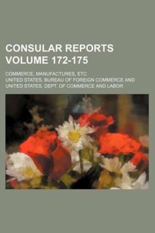 Cover of Consular Reports Volume 172-175; Commerce, Manufactures, Etc