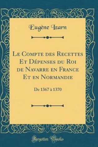 Cover of Le Compte Des Recettes Et Depenses Du Roi de Navarre En France Et En Normandie