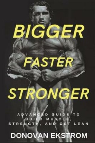 Cover of Bigger Faster Stronger Advanced Guide to Build Muscle, Strength and Get Lean