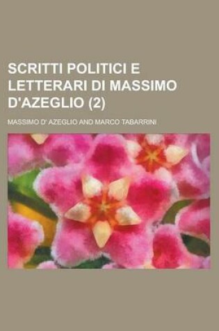 Cover of Scritti Politici E Letterari Di Massimo D'Azeglio (2)