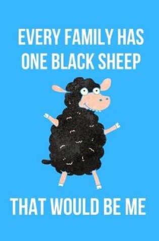 Cover of Every Family Has One Black Sheep That Would Be Me