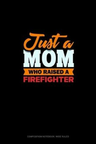 Cover of Just A Mom Who Raised A Firefighter