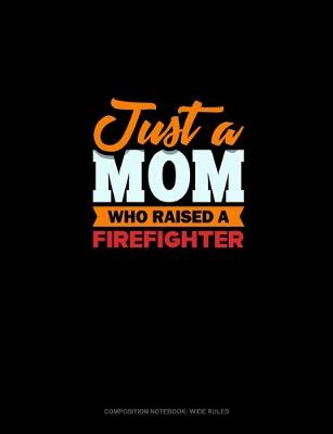 Book cover for Just A Mom Who Raised A Firefighter