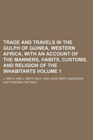 Cover of Trade and Travels in the Gulph of Guinea, Western Africa, with an Account of the Manners, Habits, Customs, and Religion of the Inhabitants Volume 1
