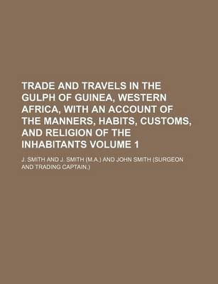 Book cover for Trade and Travels in the Gulph of Guinea, Western Africa, with an Account of the Manners, Habits, Customs, and Religion of the Inhabitants Volume 1