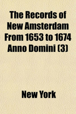 Cover of The Records of New Amsterdam from 1653 to 1674 Anno Domini; Minutes of the Court of Burgomasters and Schepens, Sept. 3, 1658 to Dec. 30, 1661, Inclusive Volume 3