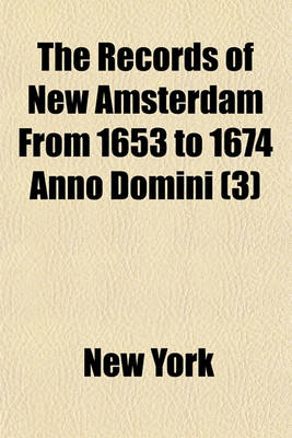 Book cover for The Records of New Amsterdam from 1653 to 1674 Anno Domini; Minutes of the Court of Burgomasters and Schepens, Sept. 3, 1658 to Dec. 30, 1661, Inclusive Volume 3