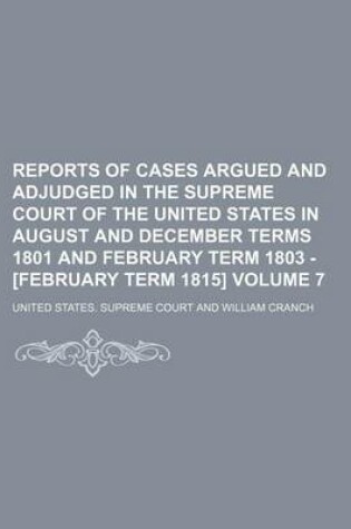 Cover of Reports of Cases Argued and Adjudged in the Supreme Court of the United States in August and December Terms 1801 and February Term 1803 - [February Term 1815] Volume 7