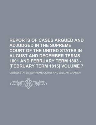 Book cover for Reports of Cases Argued and Adjudged in the Supreme Court of the United States in August and December Terms 1801 and February Term 1803 - [February Term 1815] Volume 7