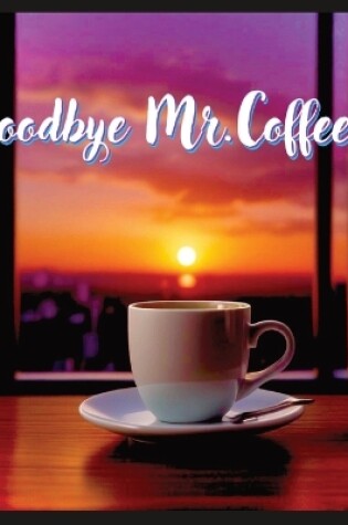 Cover of Goodbye Mr. Coffee