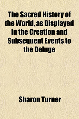 Book cover for The Sacred History of the World, as Displayed in the Creation and Subsequent Events to the Deluge (Volume 3); Attempted to Be Philosophically Considered, in a Series of Letters to a Son