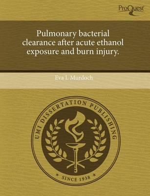Cover of Pulmonary Bacterial Clearance After Acute Ethanol Exposure and Burn Injury