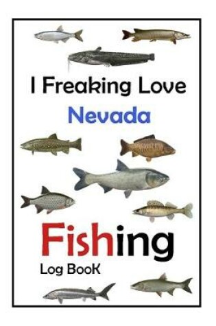 Cover of I Freaking Love Nevada Fishing Log Book -