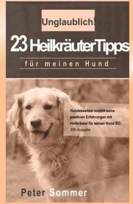 Book cover for Unglaublich! 23 Heilkraeutertipps fuer meinen Hund