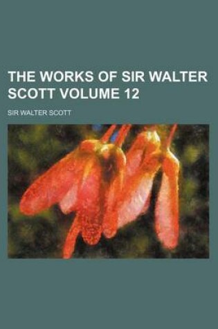 Cover of The Works of Sir Walter Scott Volume 12