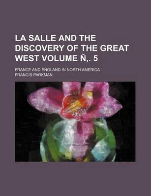 Book cover for La Salle and the Discovery of the Great West Volume N . 5; France and England in North America