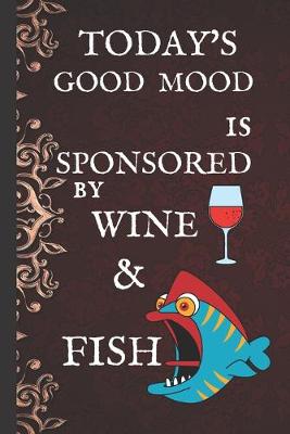 Book cover for Today's Good Mood Is Sponsored By Wine & Fish