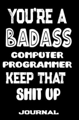 Cover of You're A Badass Computer Programmer Keep That Shit Up